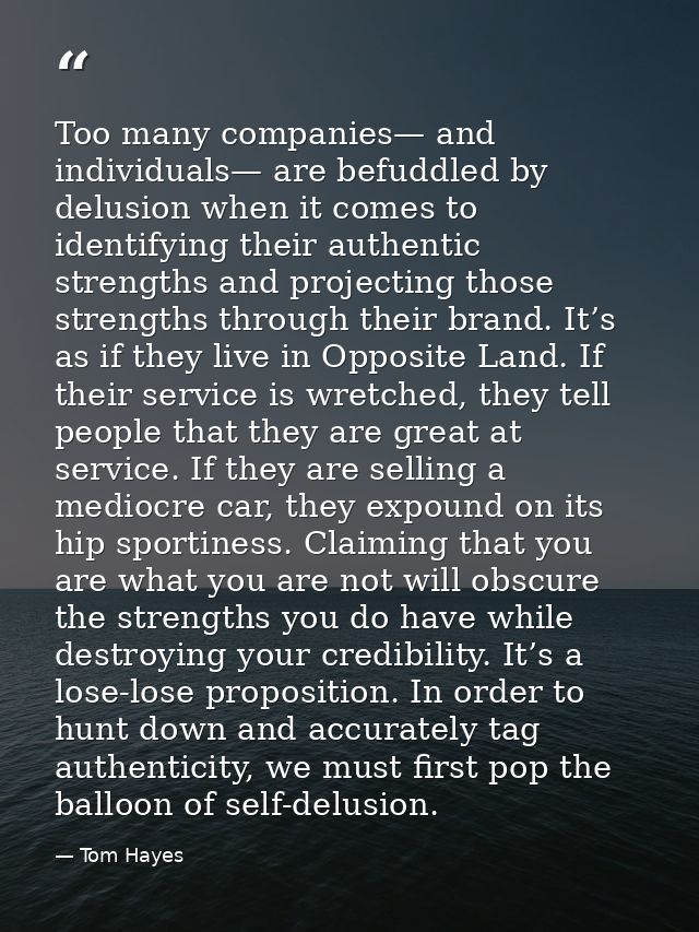 Too many companies— and individuals— are befuddled by delusion when it comes to identifying their authentic strengths an — Tom Hayes