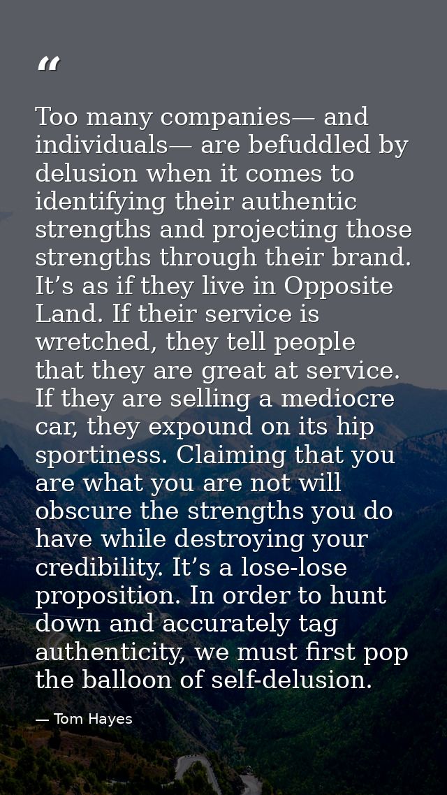 Too many companies— and individuals— are befuddled by delusion when it comes to identifying their authentic strengths an — Tom Hayes