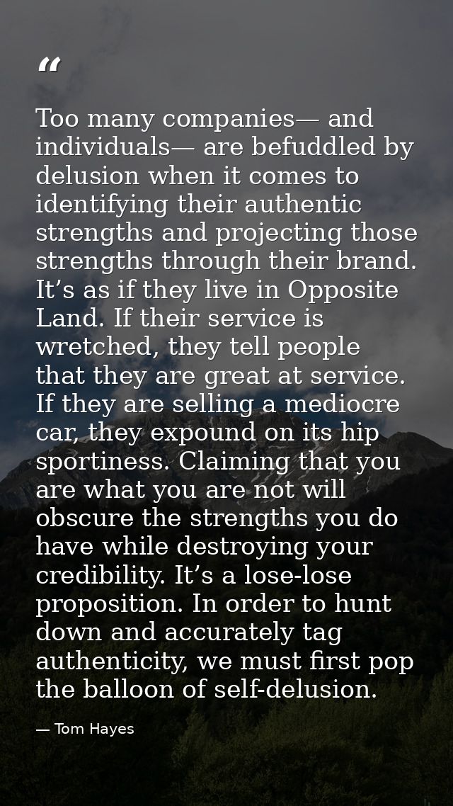 Too many companies— and individuals— are befuddled by delusion when it comes to identifying their authentic strengths an — Tom Hayes