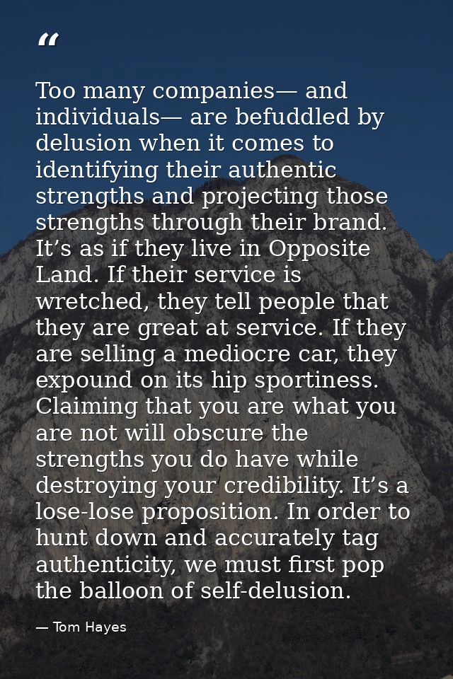 Too many companies— and individuals— are befuddled by delusion when it comes to identifying their authentic strengths an — Tom Hayes