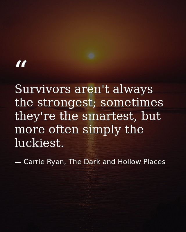 Survivors aren't always the strongest; sometimes they're the smartest, but more often simply the luckiest. — Carrie Ryan, The Dark and Hollow Places