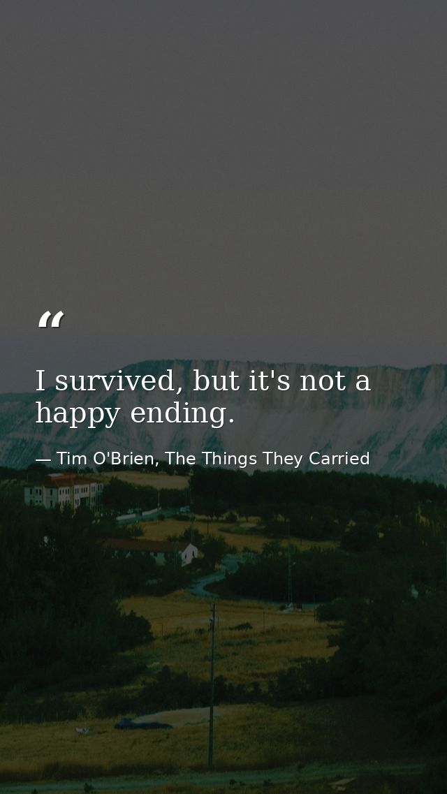 I survived, but it's not a happy ending. — Tim O'Brien, The Things They Carried