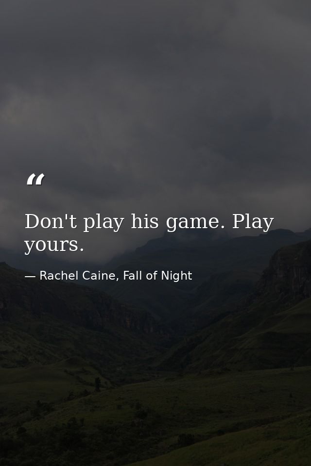 Don't play his game. Play yours. — Rachel Caine, Fall of Night