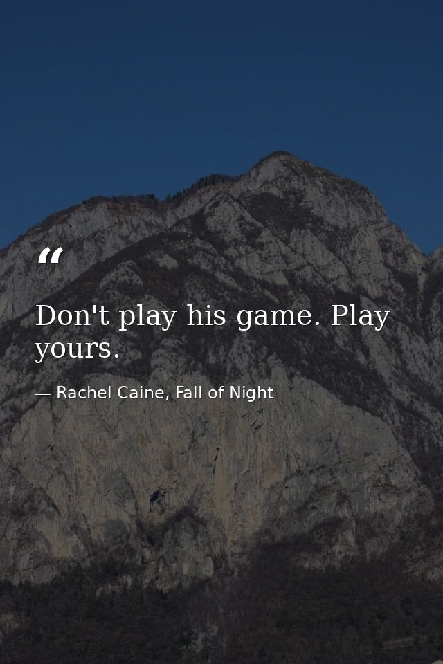 Don't play his game. Play yours. — Rachel Caine, Fall of Night