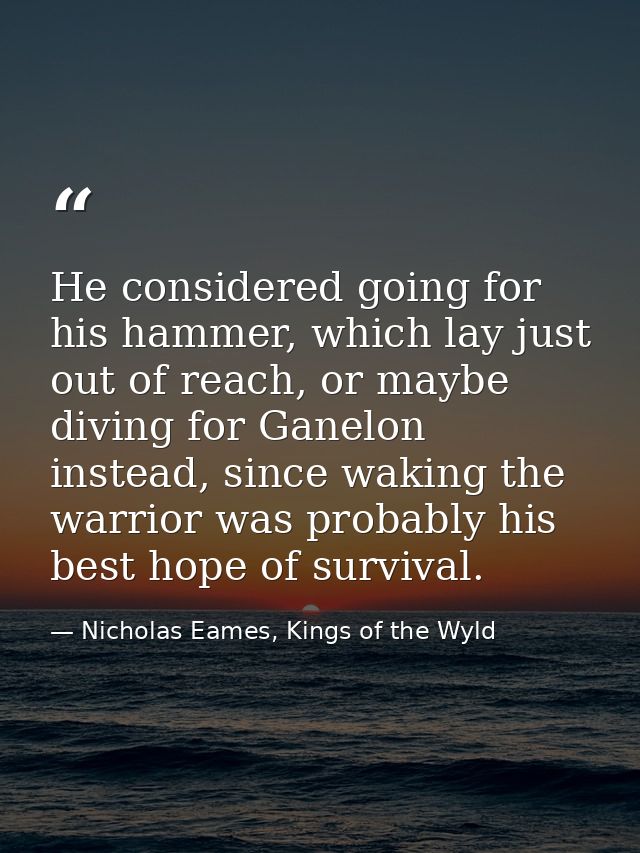 He considered going for his hammer, which lay just out of reach, or maybe diving for Ganelon instead, since waking the w — Nicholas Eames, Kings of the Wyld