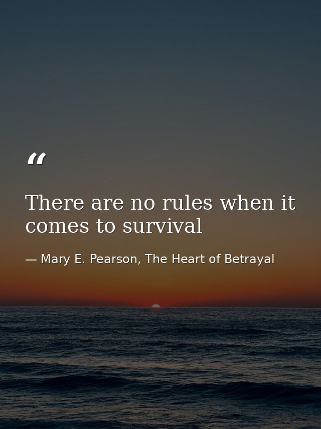 There are no rules when it comes to survival — Mary E. Pearson, The Heart of Betrayal