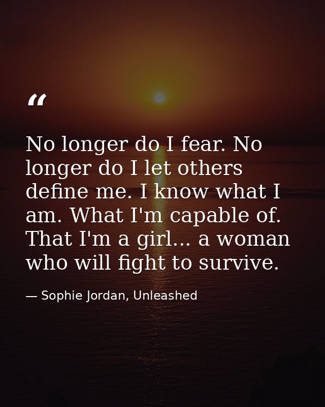 No longer do I fear. No longer do I let others define me. I know what I am. What I'm capable of. That I'm a girl... a wo — Sophie Jordan, Unleashed