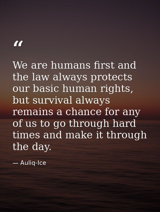 We are humans first and the law always protects our basic human rights, but survival always remains a chance for any of  — Auliq-Ice