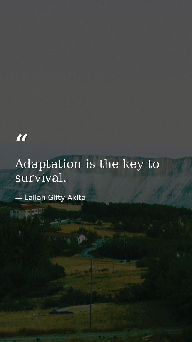 Adaptation is the key to survival. — Lailah Gifty Akita