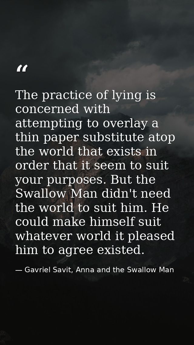 The practice of lying is concerned with attempting to overlay a thin paper substitute atop the world that exists in orde — Gavriel Savit, Anna and the Swallow Man