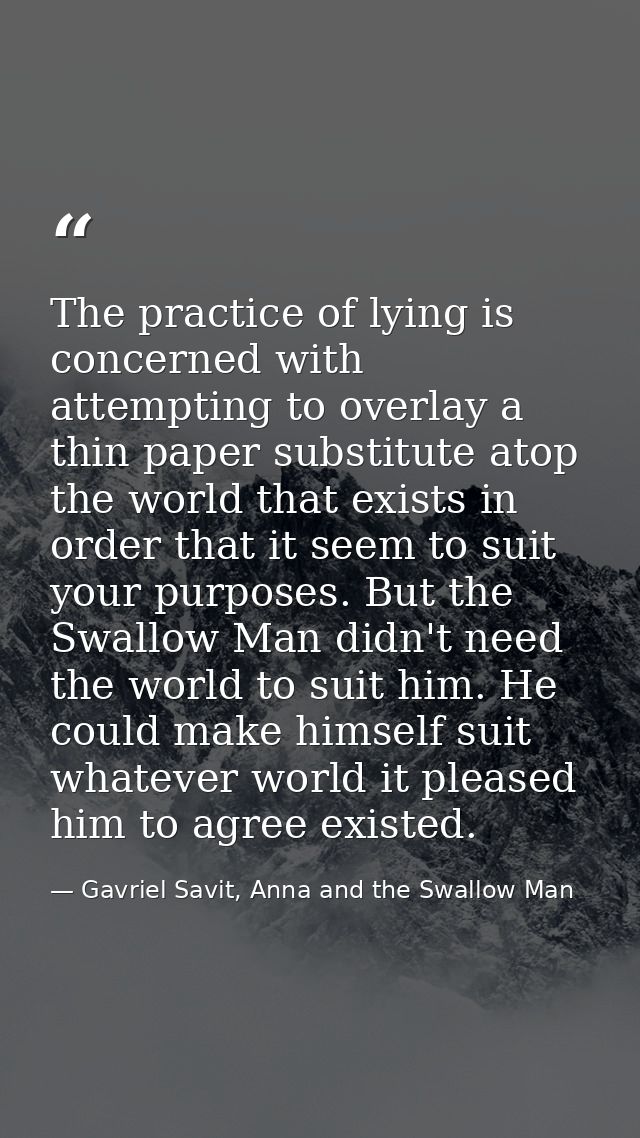 The practice of lying is concerned with attempting to overlay a thin paper substitute atop the world that exists in orde — Gavriel Savit, Anna and the Swallow Man