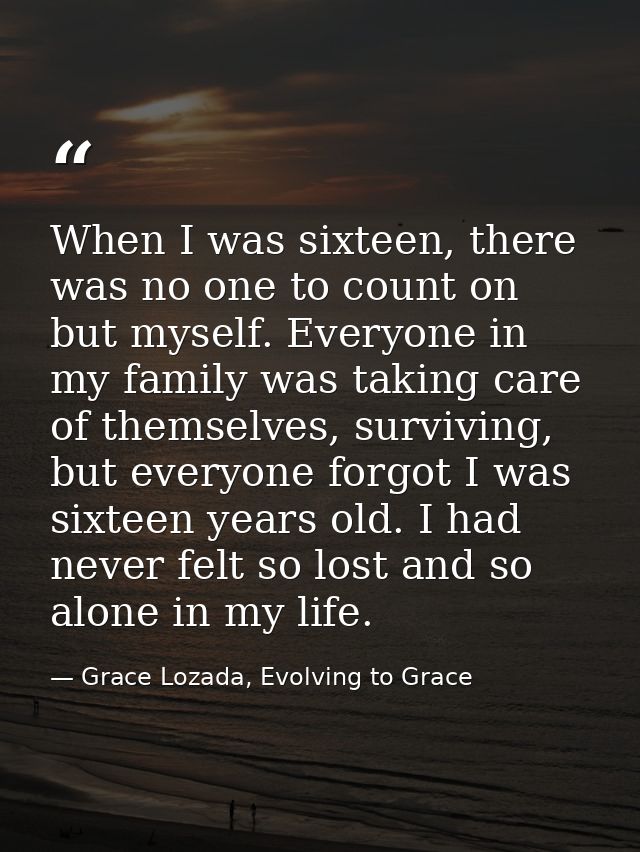 When I was sixteen, there was no one to count on but myself. Everyone in my family was taking care of themselves, surviv — Grace Lozada, Evolving to Grace