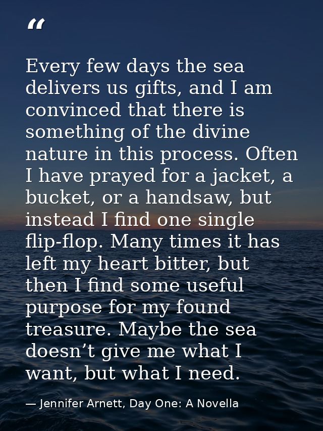 Every few days the sea delivers us gifts, and I am convinced that there is something of the divine nature in this proces — Jennifer Arnett, Day One: A Novella