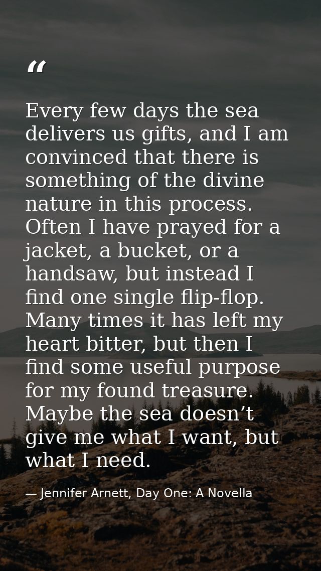 Every few days the sea delivers us gifts, and I am convinced that there is something of the divine nature in this proces — Jennifer Arnett, Day One: A Novella
