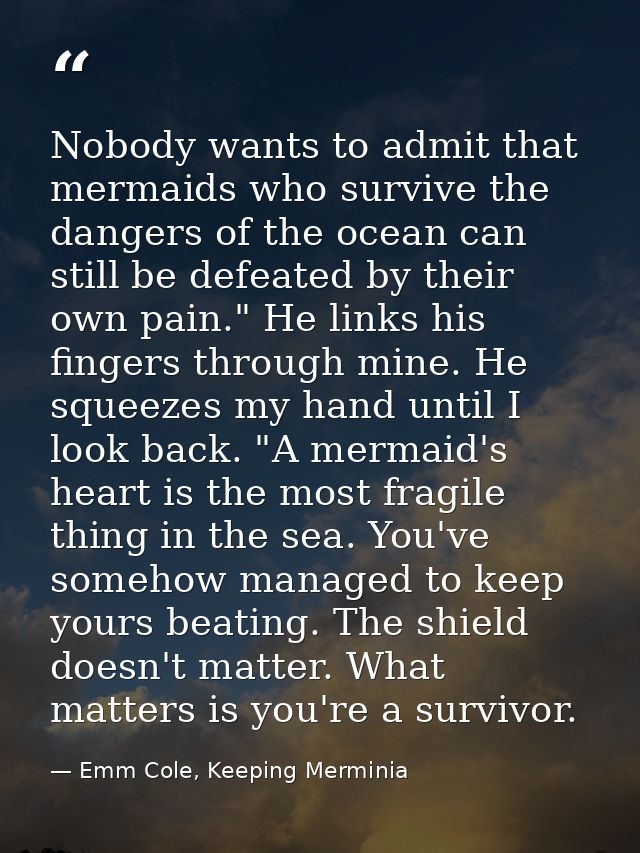 Nobody wants to admit that mermaids who survive the dangers of the ocean can still be defeated by their own pain." He li — Emm Cole, Keeping Merminia