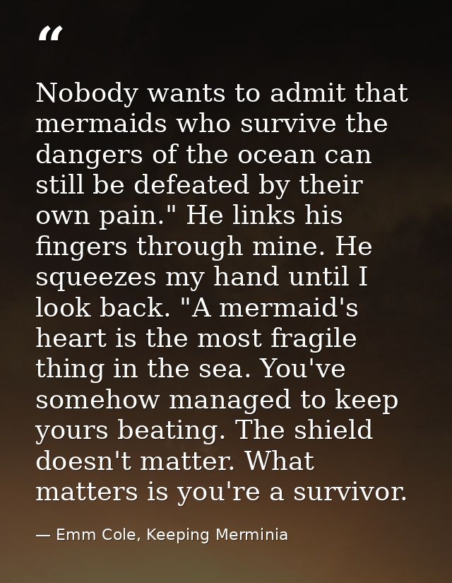 Nobody wants to admit that mermaids who survive the dangers of the ocean can still be defeated by their own pain." He li — Emm Cole, Keeping Merminia