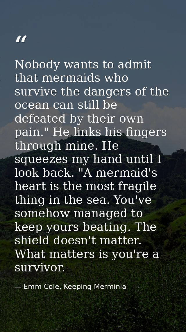 Nobody wants to admit that mermaids who survive the dangers of the ocean can still be defeated by their own pain." He li — Emm Cole, Keeping Merminia