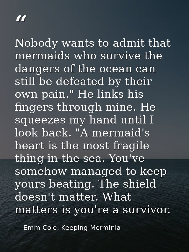 Nobody wants to admit that mermaids who survive the dangers of the ocean can still be defeated by their own pain." He li — Emm Cole, Keeping Merminia