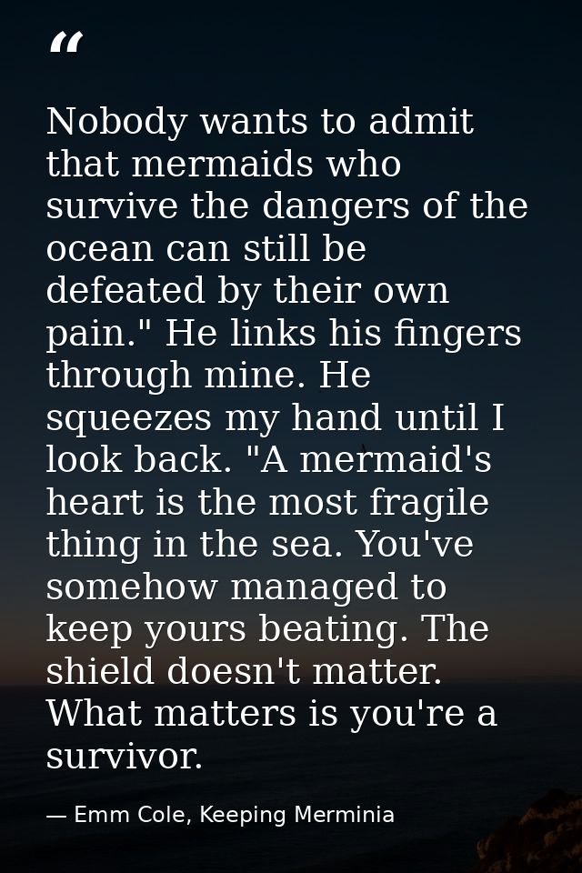 Nobody wants to admit that mermaids who survive the dangers of the ocean can still be defeated by their own pain." He li — Emm Cole, Keeping Merminia