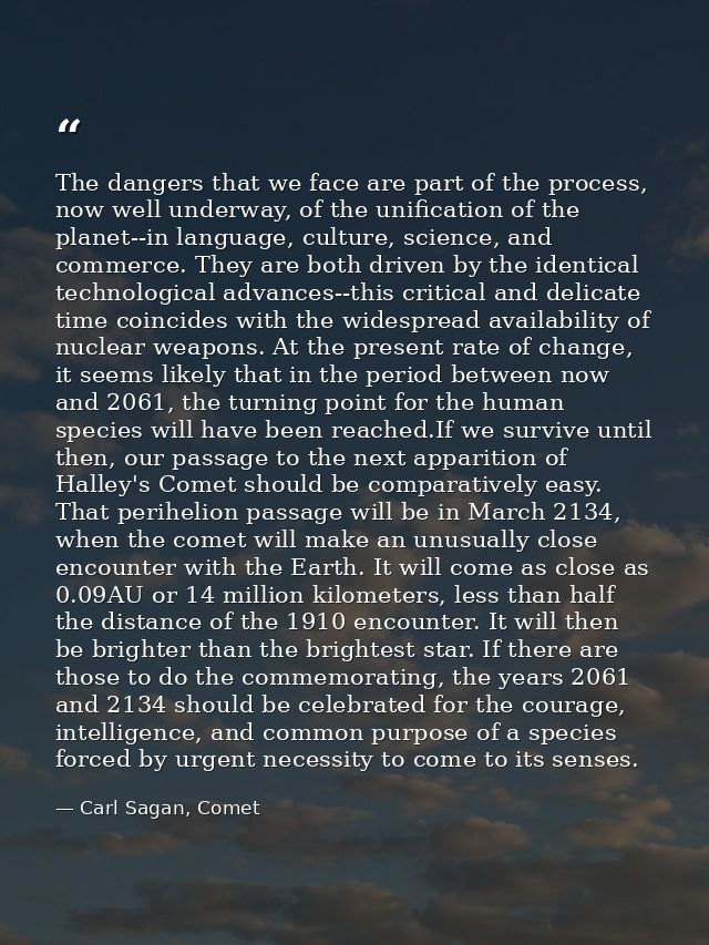 The dangers that we face are part of the process, now well underway, of the unification of the planet--in language, cult — Carl Sagan, Comet