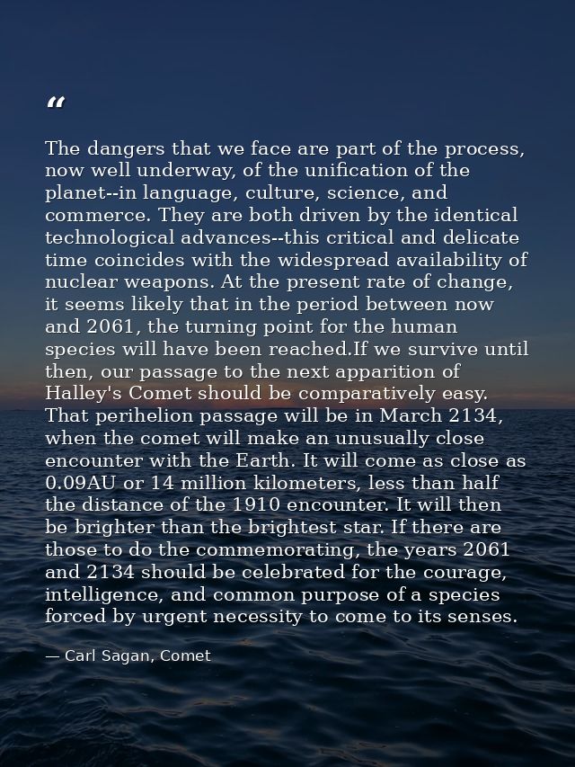 The dangers that we face are part of the process, now well underway, of the unification of the planet--in language, cult — Carl Sagan, Comet