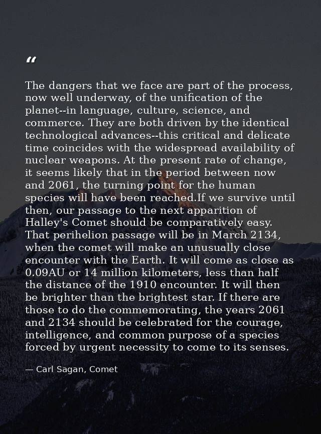 The dangers that we face are part of the process, now well underway, of the unification of the planet--in language, cult — Carl Sagan, Comet