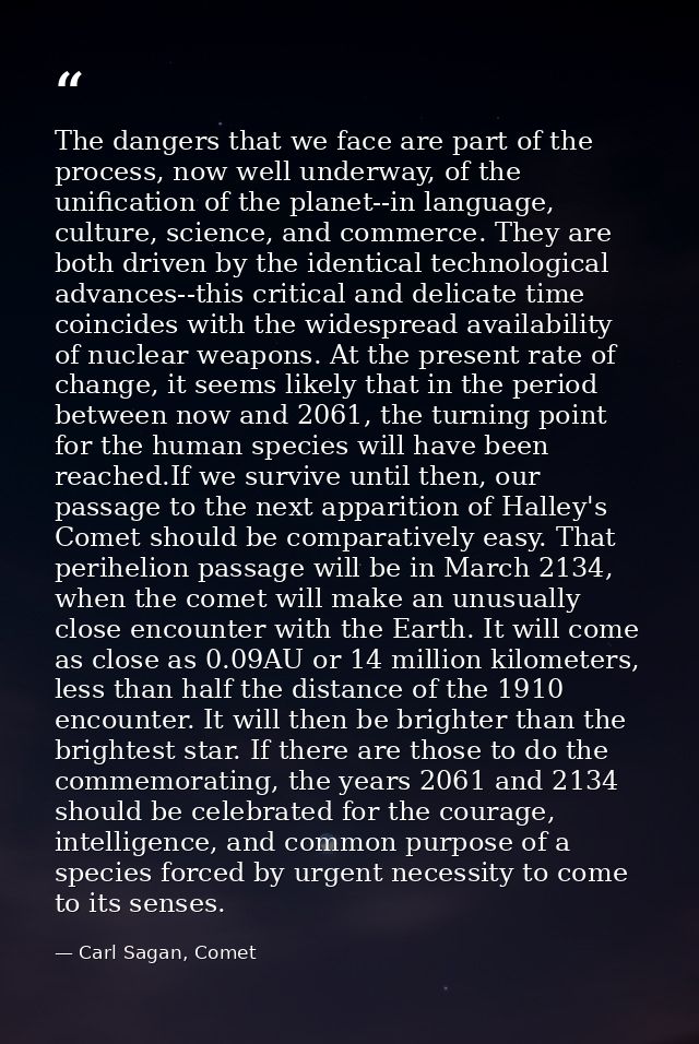 The dangers that we face are part of the process, now well underway, of the unification of the planet--in language, cult — Carl Sagan, Comet