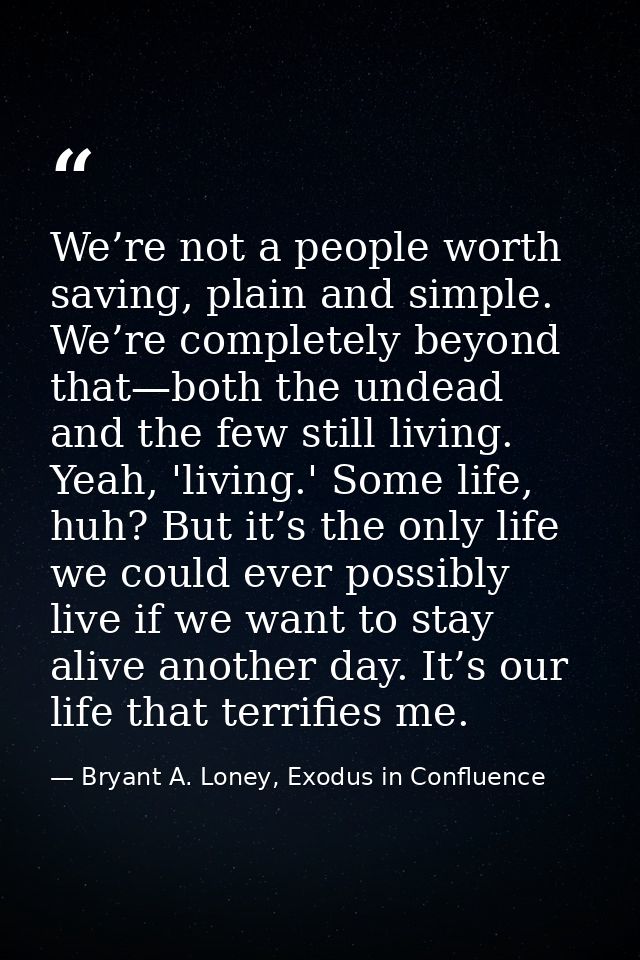 We’re not a people worth saving, plain and simple. We’re completely beyond that—both the undead and the few still living — Bryant A. Loney, Exodus in Confluence