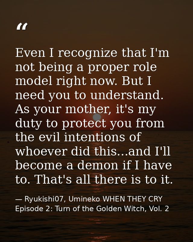 Even I recognize that I'm not being a proper role model right now. But I need you to understand. As your mother, it's my — Ryukishi07, Umineko WHEN THEY CRY Episode 2: Turn of the Golden Witch, Vol. 2