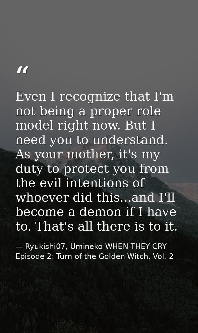 Even I recognize that I'm not being a proper role model right now. But I need you to understand. As your mother, it's my — Ryukishi07, Umineko WHEN THEY CRY Episode 2: Turn of the Golden Witch, Vol. 2