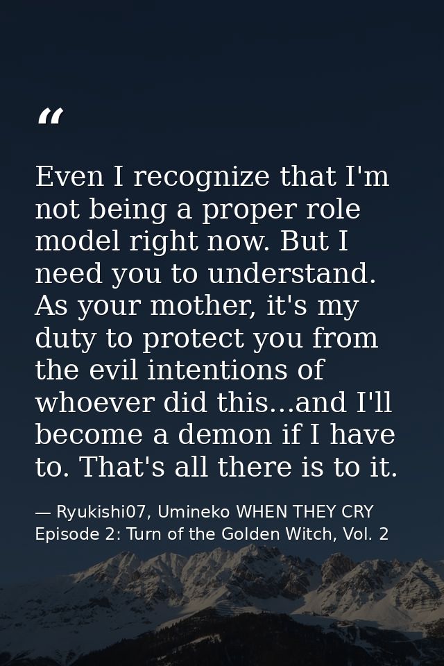 Even I recognize that I'm not being a proper role model right now. But I need you to understand. As your mother, it's my — Ryukishi07, Umineko WHEN THEY CRY Episode 2: Turn of the Golden Witch, Vol. 2