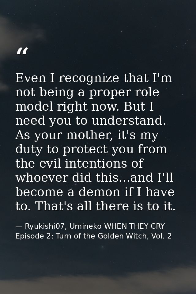 Even I recognize that I'm not being a proper role model right now. But I need you to understand. As your mother, it's my — Ryukishi07, Umineko WHEN THEY CRY Episode 2: Turn of the Golden Witch, Vol. 2