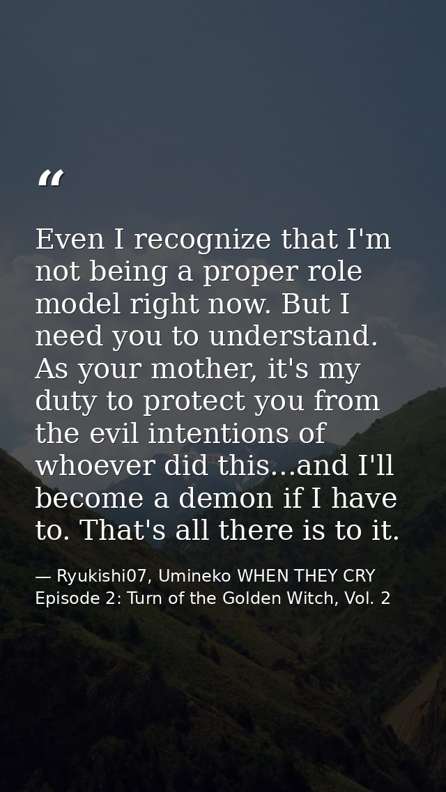 Even I recognize that I'm not being a proper role model right now. But I need you to understand. As your mother, it's my — Ryukishi07, Umineko WHEN THEY CRY Episode 2: Turn of the Golden Witch, Vol. 2