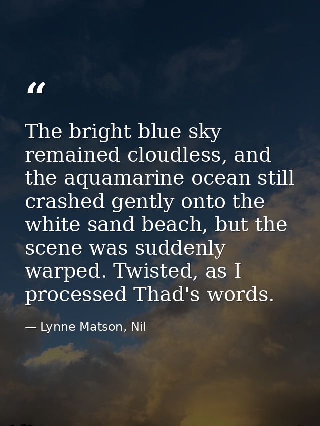 The bright blue sky remained cloudless, and the aquamarine ocean still crashed gently onto the white sand beach, but the — Lynne Matson, Nil