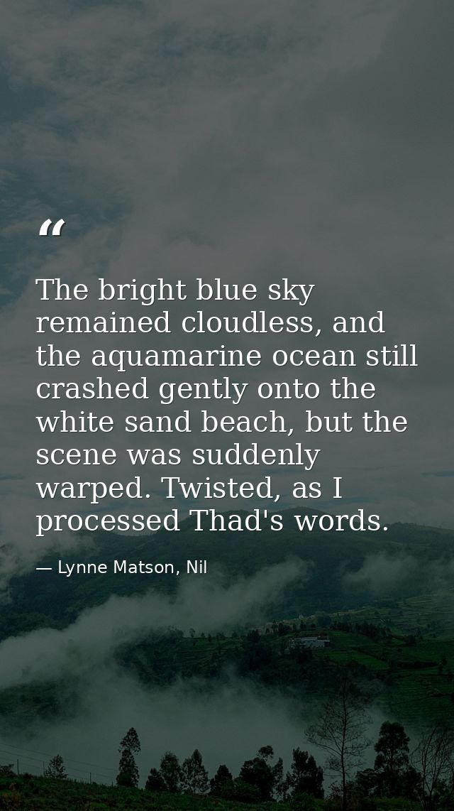 The bright blue sky remained cloudless, and the aquamarine ocean still crashed gently onto the white sand beach, but the — Lynne Matson, Nil
