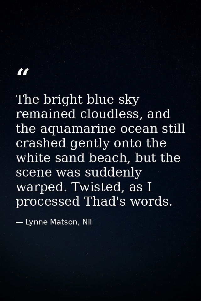 The bright blue sky remained cloudless, and the aquamarine ocean still crashed gently onto the white sand beach, but the — Lynne Matson, Nil