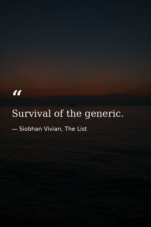 Survival of the generic. — Siobhan Vivian, The List