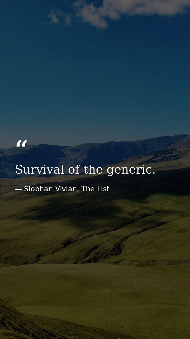 Survival of the generic. — Siobhan Vivian, The List