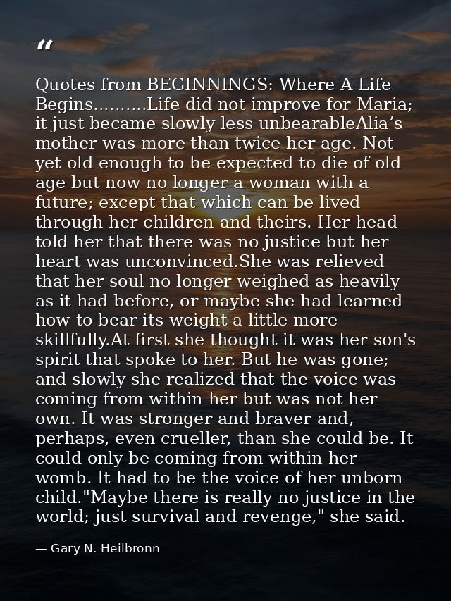 Quotes from BEGINNINGS: Where A Life Begins..........Life did not improve for Maria; it just became slowly less unbearab — Gary N. Heilbronn