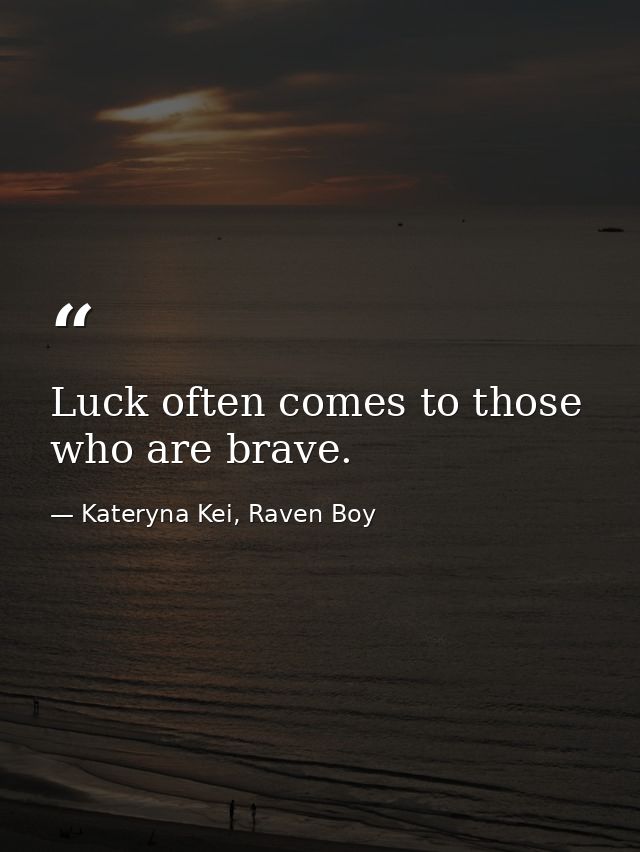Luck often comes to those who are brave. — Kateryna Kei, Raven Boy