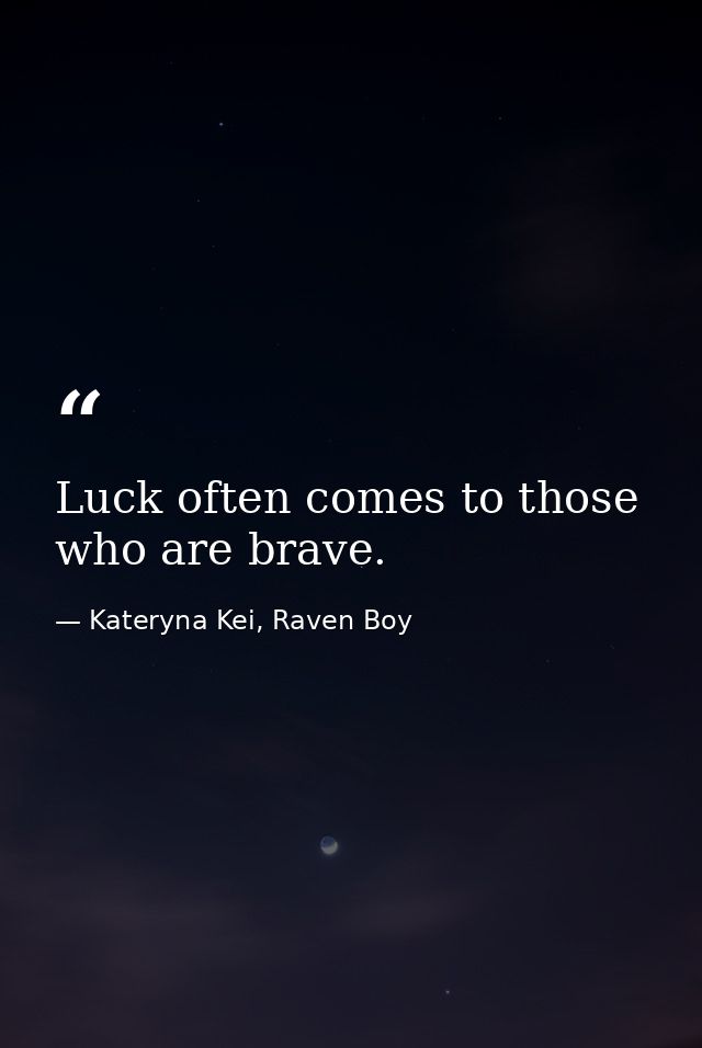 Luck often comes to those who are brave. — Kateryna Kei, Raven Boy