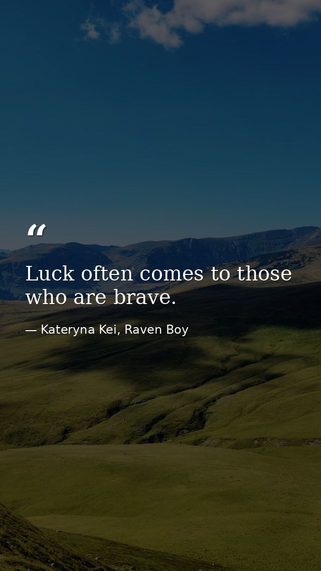 Luck often comes to those who are brave. — Kateryna Kei, Raven Boy