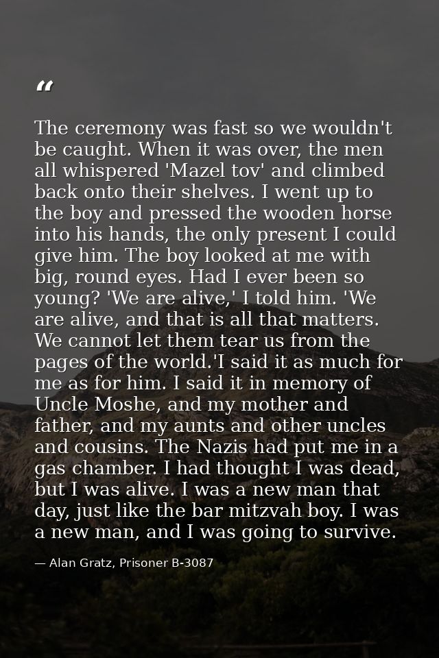 The ceremony was fast so we wouldn't be caught. When it was over, the men all whispered 'Mazel tov' and climbed back ont — Alan Gratz, Prisoner B-3087