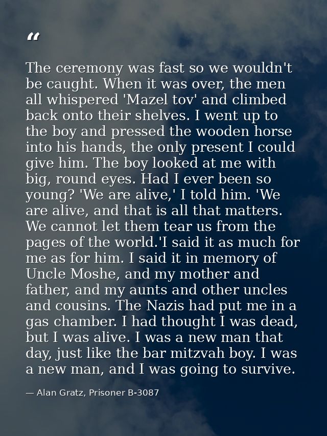 The ceremony was fast so we wouldn't be caught. When it was over, the men all whispered 'Mazel tov' and climbed back ont — Alan Gratz, Prisoner B-3087