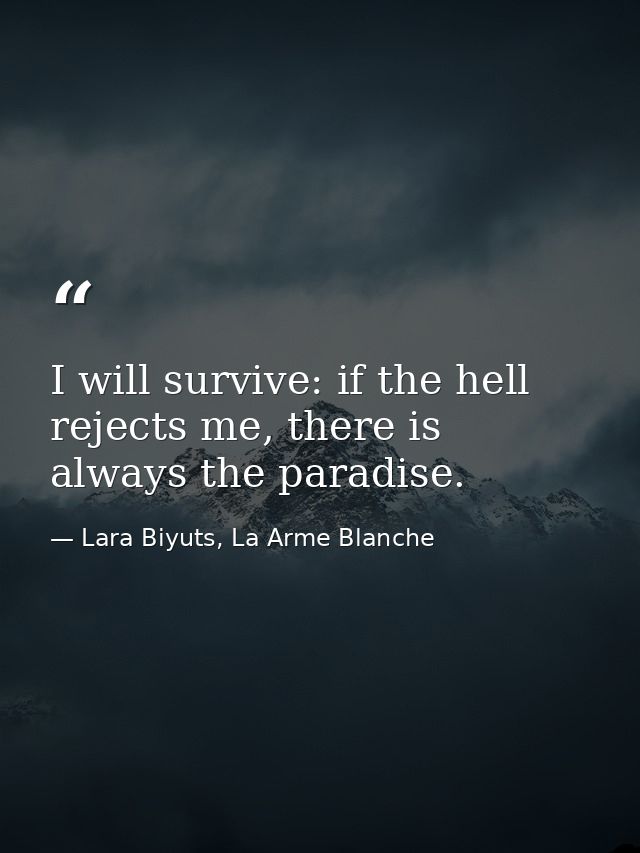 I will survive: if the hell rejects me, there is always the paradise. — Lara Biyuts, La Arme Blanche