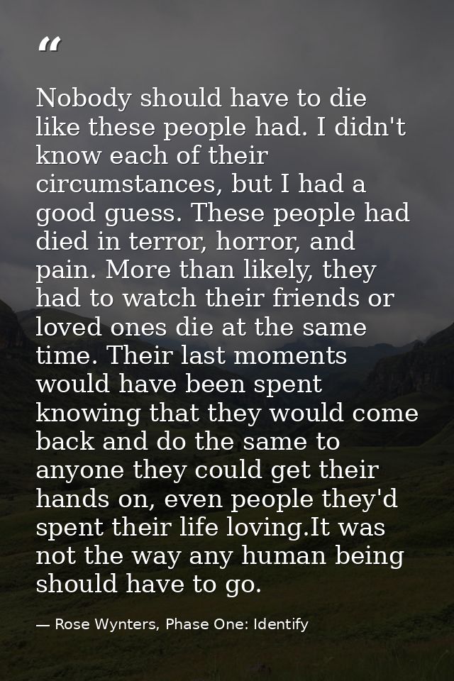 Nobody should have to die like these people had. I didn't know each of their circumstances, but I had a good guess. Thes — Rose Wynters, Phase One: Identify