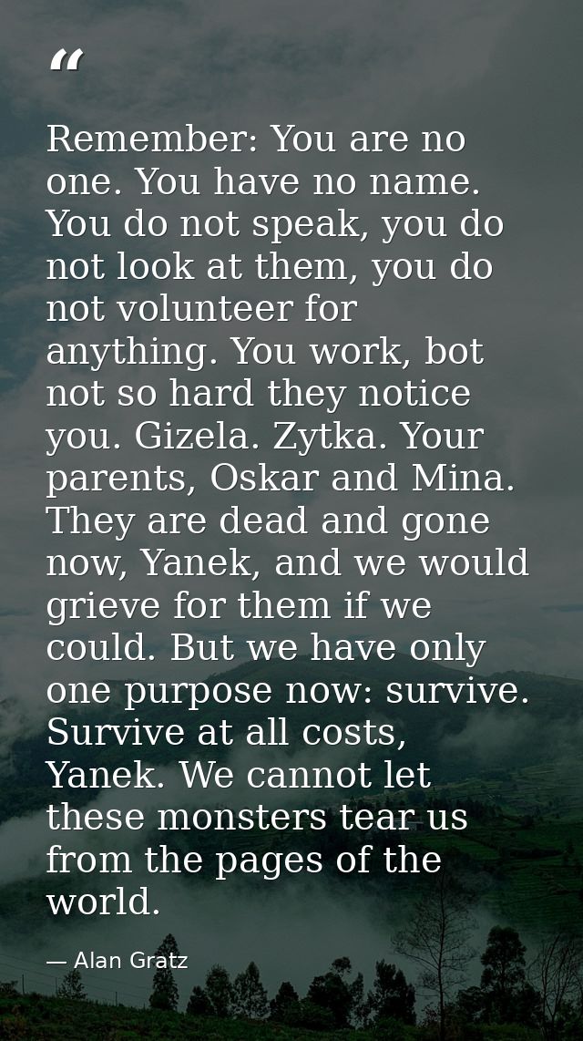 Remember: You are no one. You have no name. You do not speak, you do not look at them, you do not volunteer for anything — Alan Gratz