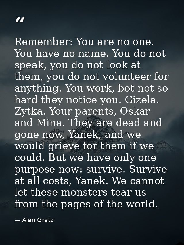 Remember: You are no one. You have no name. You do not speak, you do not look at them, you do not volunteer for anything — Alan Gratz