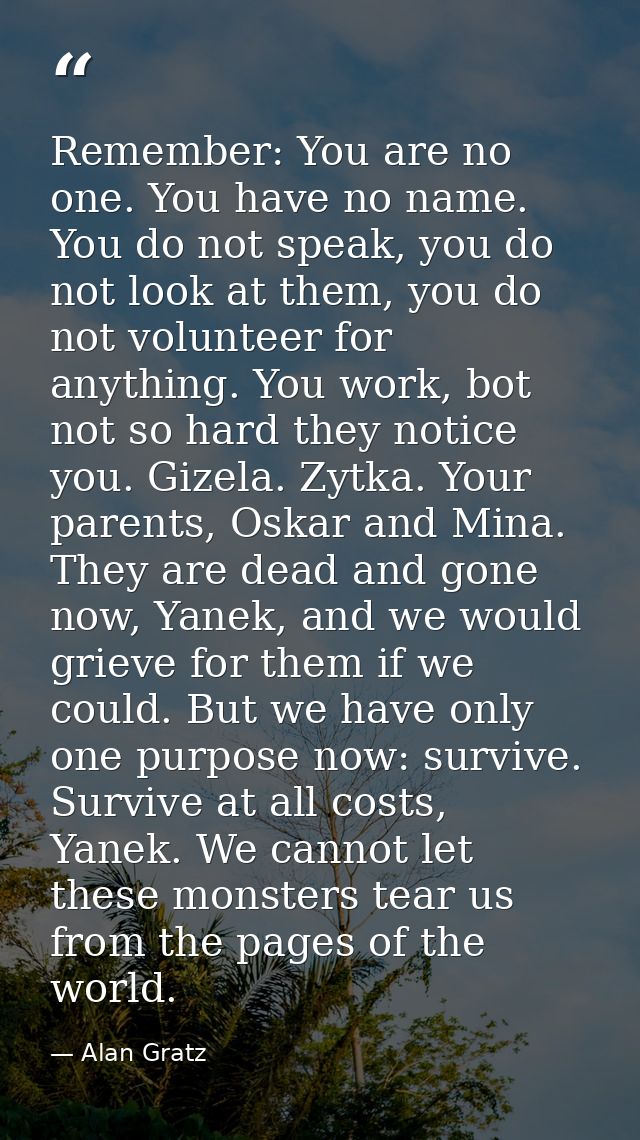 Remember: You are no one. You have no name. You do not speak, you do not look at them, you do not volunteer for anything — Alan Gratz