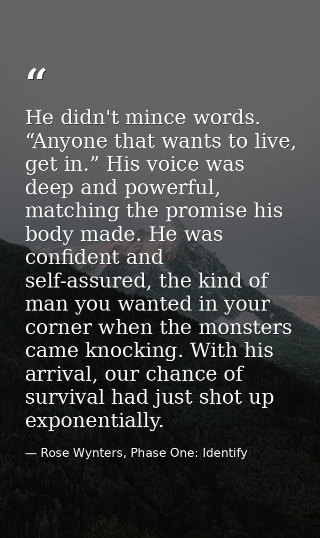He didn't mince words. “Anyone that wants to live, get in.” His voice was deep and powerful, matching the promise his bo — Rose Wynters, Phase One: Identify